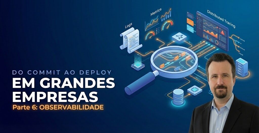 Do Commit ao Deploy Em Grandes Empresas – Parte 6: Observabilidade